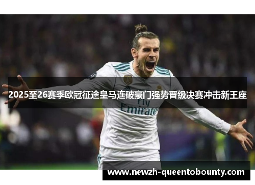 2025至26赛季欧冠征途皇马连破豪门强势晋级决赛冲击新王座