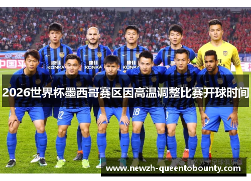 2026世界杯墨西哥赛区因高温调整比赛开球时间