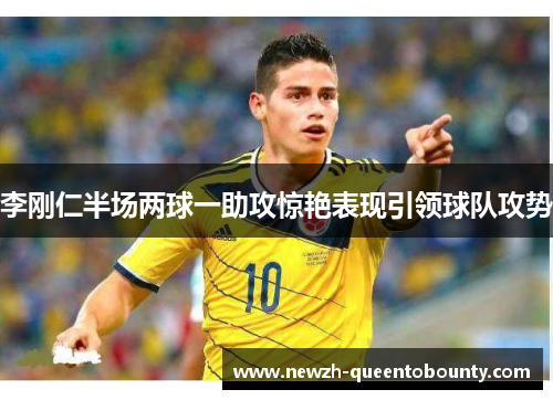 李刚仁半场两球一助攻惊艳表现引领球队攻势 李刚仁半场两球一助攻惊艳表现引领球队攻势