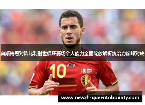 奥斯梅恩对阵比利时世俱杯赛场个人能力全面绽放解析统治力巅峰对决